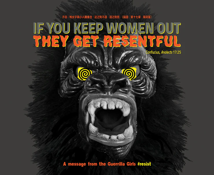 Guerrilla Girls: If You Keep Women Out They Get Resentful, by Guerrilla Girls, 2018