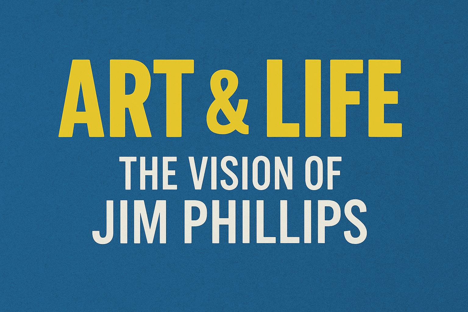 Art & Life: The Vision of Jim Phillips